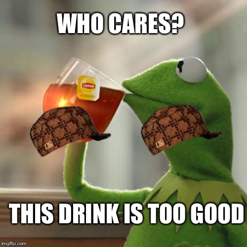 But That's None Of My Business Meme | WHO CARES? THIS DRINK IS TOO GOOD | image tagged in memes,but thats none of my business,kermit the frog,scumbag | made w/ Imgflip meme maker
