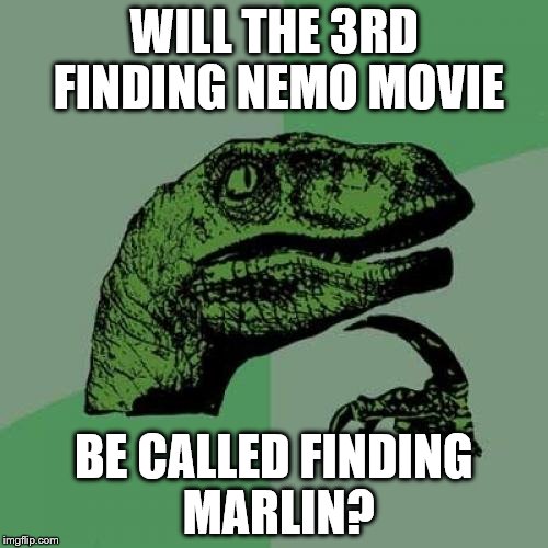 Philosoraptor | WILL THE 3RD FINDING NEMO MOVIE; BE CALLED FINDING MARLIN? | image tagged in memes,philosoraptor | made w/ Imgflip meme maker