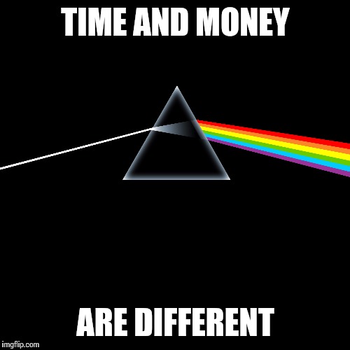 TIME AND MONEY ARE DIFFERENT | made w/ Imgflip meme maker