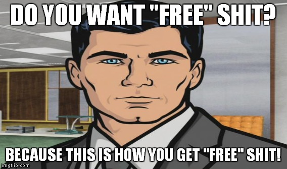 Archer endorses Bernie | DO YOU WANT "FREE" SHIT? BECAUSE THIS IS HOW YOU GET "FREE" SHIT! | image tagged in meme,funny,archer,bernie sanders | made w/ Imgflip meme maker