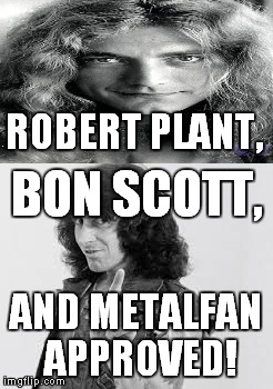 ROBERT PLANT, AND METALFAN APPROVED! BON SCOTT, | made w/ Imgflip meme maker