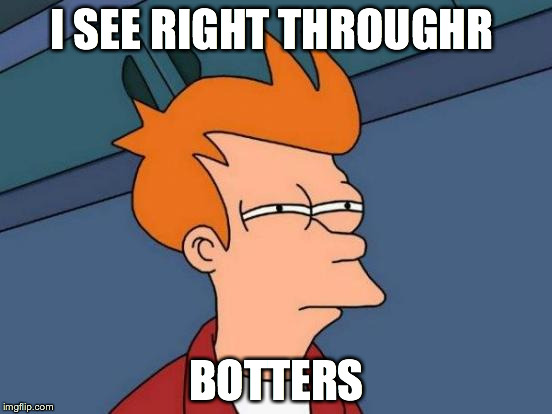 Futurama Fry | I SEE RIGHT THROUGHR; BOTTERS | image tagged in memes,futurama fry | made w/ Imgflip meme maker