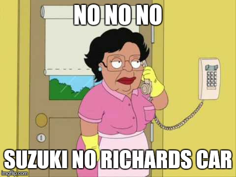 Consuela Meme | NO NO NO; SUZUKI NO RICHARDS CAR | image tagged in memes,consuela | made w/ Imgflip meme maker