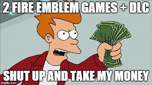 Shut Up And Take My Money Fry |  2 FIRE EMBLEM GAMES + DLC; SHUT UP AND TAKE MY MONEY | image tagged in memes,shut up and take my money fry | made w/ Imgflip meme maker