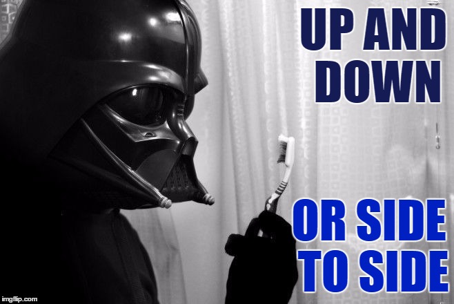 Darth Vader toothbrush | UP AND DOWN OR SIDE TO SIDE | image tagged in darth vader toothbrush | made w/ Imgflip meme maker