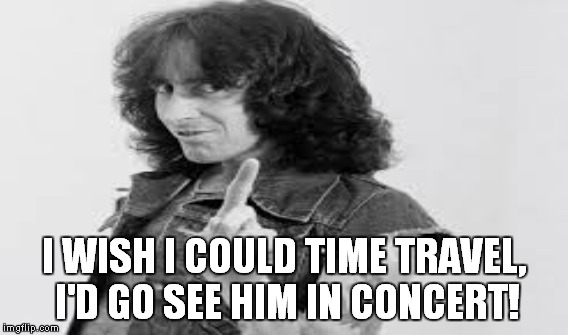 I WISH I COULD TIME TRAVEL, I'D GO SEE HIM IN CONCERT! | made w/ Imgflip meme maker