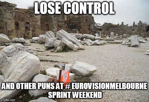 LOSE CONTROL; AND OTHER PUNS AT # EUROVISIONMELBOURNE SPRINT WEEKEND | made w/ Imgflip meme maker