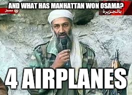 Bin Laden advertisement | AND WHAT HAS MANHATTAN WON OSAMA? 4 AIRPLANES | image tagged in bin laden advertisement | made w/ Imgflip meme maker
