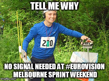 TELL ME WHY; NO SIGNAL NEEDED AT #EUROVISION MELBOURNE SPRINT WEEKEND | made w/ Imgflip meme maker