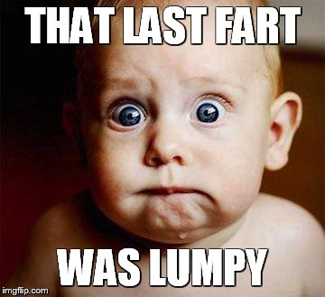scared baby | THAT LAST FART; WAS LUMPY | image tagged in scared baby | made w/ Imgflip meme maker