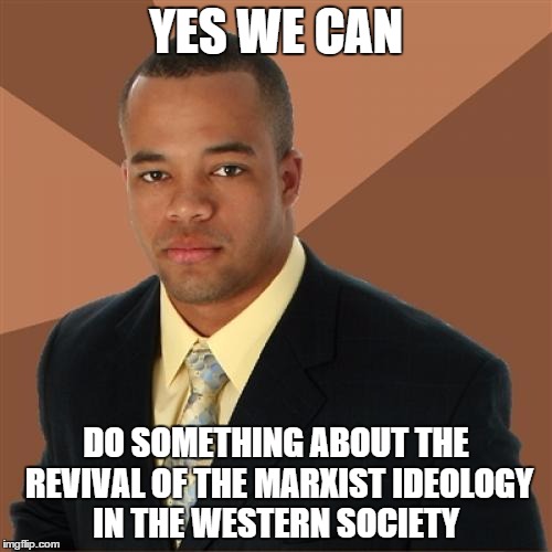 Successful Black Man | YES WE CAN; DO SOMETHING ABOUT THE REVIVAL OF THE MARXIST IDEOLOGY IN THE WESTERN SOCIETY | image tagged in memes,successful black man,karl marx | made w/ Imgflip meme maker