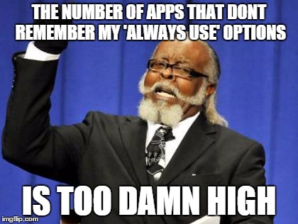 Too Damn High | THE NUMBER OF APPS THAT DONT REMEMBER MY 'ALWAYS USE' OPTIONS; IS TOO DAMN HIGH | image tagged in memes,too damn high,AdviceAnimals | made w/ Imgflip meme maker