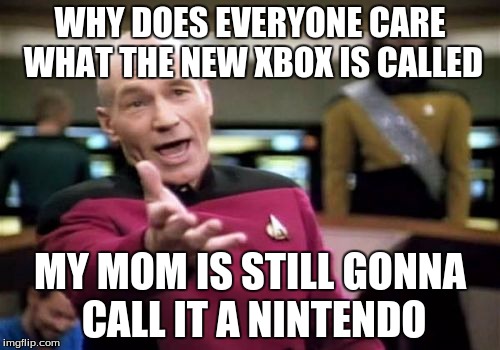 Picard Wtf | WHY DOES EVERYONE CARE WHAT THE NEW XBOX IS CALLED; MY MOM IS STILL GONNA CALL IT A NINTENDO | image tagged in memes,picard wtf | made w/ Imgflip meme maker