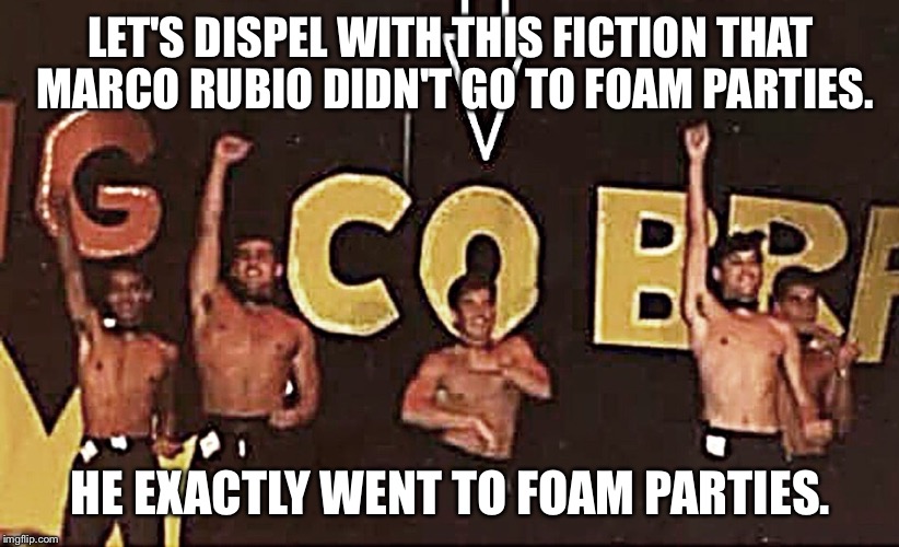 Marco Foamio | LET'S DISPEL WITH THIS FICTION THAT MARCO RUBIO DIDN'T GO TO FOAM PARTIES. HE EXACTLY WENT TO FOAM PARTIES. | image tagged in marco rubio | made w/ Imgflip meme maker