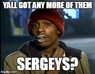 Y'all Got Any More Of That Meme | YALL GOT ANY MORE OF THEM; SERGEYS? | image tagged in memes,yall got any more of | made w/ Imgflip meme maker