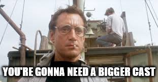 YOU'RE GONNA NEED A BIGGER CAST | made w/ Imgflip meme maker