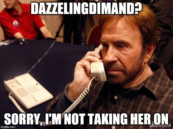 DAZZELINGDIMAND? SORRY, I'M NOT TAKING HER ON | made w/ Imgflip meme maker