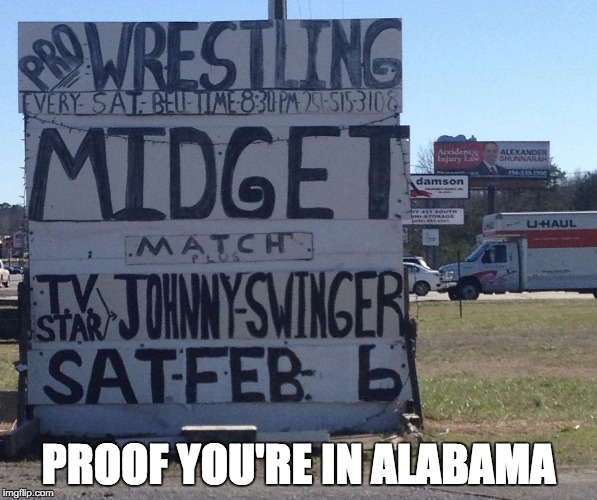 PROOF YOU'RE IN ALABAMA | image tagged in proof you're in alabama | made w/ Imgflip meme maker