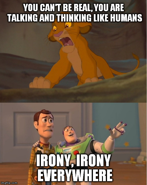 Fast lesson on irony. | YOU CAN'T BE REAL, YOU ARE TALKING AND THINKING LIKE HUMANS; IRONY, IRONY EVERYWHERE | image tagged in memes,inigo montoya,simba | made w/ Imgflip meme maker