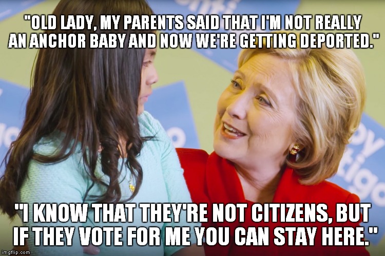 Pandering 101 | "OLD LADY, MY PARENTS SAID THAT I'M NOT REALLY AN ANCHOR BABY AND NOW WE'RE GETTING DEPORTED."; "I KNOW THAT THEY'RE NOT CITIZENS, BUT IF THEY VOTE FOR ME YOU CAN STAY HERE." | image tagged in let me do the worrying,meme,funny,hillary clinton,illegal immigrant | made w/ Imgflip meme maker