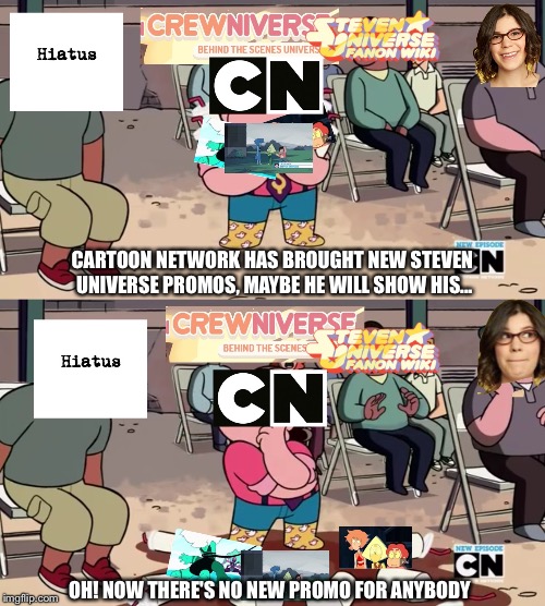 CARTOON NETWORK HAS BROUGHT NEW STEVEN UNIVERSE PROMOS, MAYBE HE WILL SHOW HIS... OH! NOW THERE'S NO NEW PROMO FOR ANYBODY | image tagged in su leaks | made w/ Imgflip meme maker