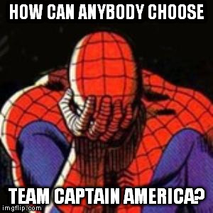 Sad Spiderman | HOW CAN ANYBODY CHOOSE; TEAM CAPTAIN AMERICA? | image tagged in memes,sad spiderman,spiderman | made w/ Imgflip meme maker