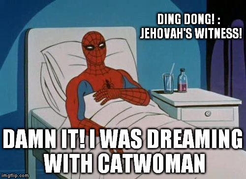This is the last time! Time to show 'em that from a great power comes a great beating! | DING DONG! :  JEHOVAH'S WITNESS! DAMN IT! I WAS DREAMING WITH CATWOMAN | image tagged in memes,spiderman hospital,spiderman | made w/ Imgflip meme maker