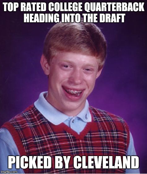Bad Luck Brian Meme | TOP RATED COLLEGE QUARTERBACK HEADING INTO THE DRAFT; PICKED BY CLEVELAND | image tagged in memes,bad luck brian | made w/ Imgflip meme maker