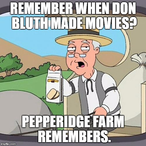 Pepperidge Farm Remembers Meme | REMEMBER WHEN DON BLUTH MADE MOVIES? PEPPERIDGE FARM REMEMBERS. | image tagged in memes,pepperidge farm remembers | made w/ Imgflip meme maker