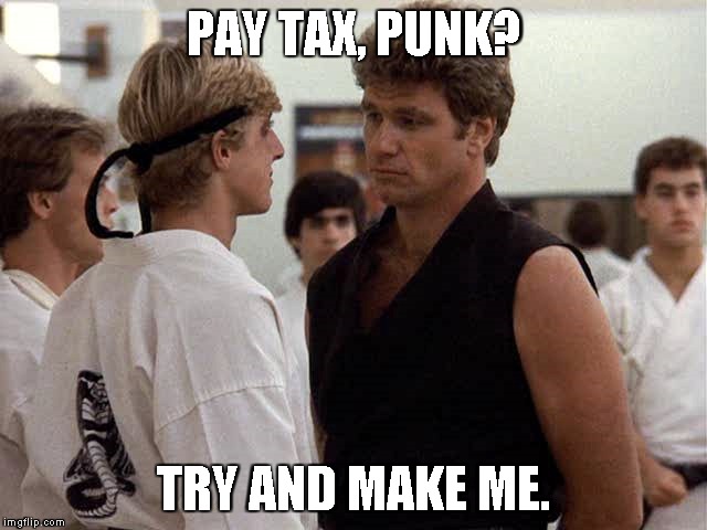 Karate Kid | PAY TAX, PUNK? TRY AND MAKE ME. | image tagged in karate kid | made w/ Imgflip meme maker