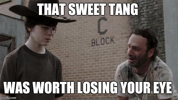 walking dead retarded rick | THAT SWEET TANG; WAS WORTH LOSING YOUR EYE | image tagged in walking dead retarded rick | made w/ Imgflip meme maker