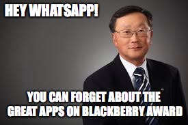 HEY WHATSAPP! YOU CAN FORGET ABOUT THE GREAT APPS ON BLACKBERRY AWARD | made w/ Imgflip meme maker