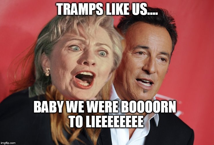 TRAMPS LIKE US.... BABY WE WERE BOOOORN TO LIEEEEEEEE | made w/ Imgflip meme maker