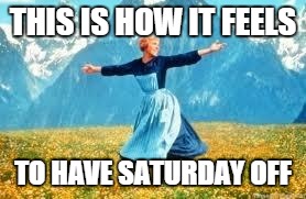 Look At All These | THIS IS HOW IT FEELS; TO HAVE SATURDAY OFF | image tagged in memes,look at all these | made w/ Imgflip meme maker