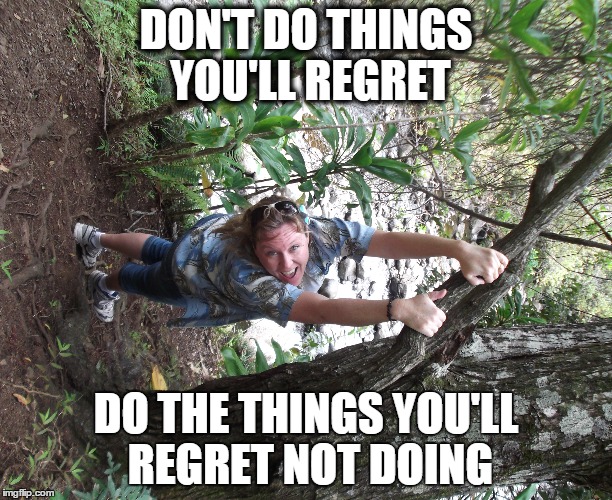 Do The Things You'll Regret Not Doing | DON'T DO THINGS YOU'LL REGRET; DO THE THINGS YOU'LL REGRET NOT DOING | image tagged in inspirational,inspirational quote,no fear,challenge,regrets,no regrets | made w/ Imgflip meme maker