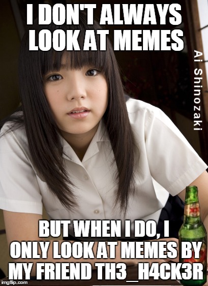 For TH3_H4CK3R, From Your Friend Ai | I DON'T ALWAYS LOOK AT MEMES; BUT WHEN I DO, I ONLY LOOK AT MEMES BY MY FRIEND TH3_H4CK3R | image tagged in memes,ai shinozaki,the most interesting man in the world | made w/ Imgflip meme maker