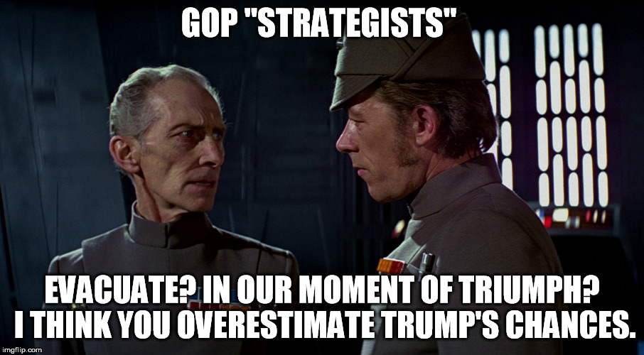 GOP "STRATEGISTS"; EVACUATE? IN OUR MOMENT OF TRIUMPH? I THINK YOU OVERESTIMATE TRUMP'S CHANCES. | image tagged in donald trump | made w/ Imgflip meme maker