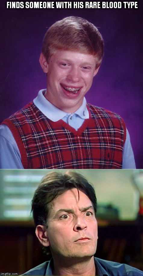 bad luck blood | FINDS SOMEONE WITH HIS RARE BLOOD TYPE | image tagged in bad luck brian | made w/ Imgflip meme maker