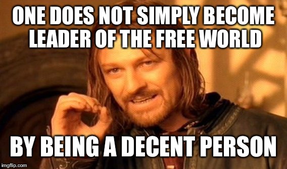 One Does Not Simply Meme | ONE DOES NOT SIMPLY BECOME LEADER OF THE FREE WORLD BY BEING A DECENT PERSON | image tagged in memes,one does not simply | made w/ Imgflip meme maker