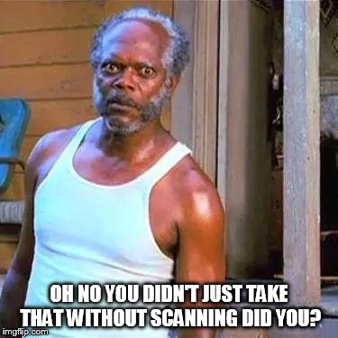 Samuel Jackson | OH NO YOU DIDN'T JUST TAKE THAT WITHOUT SCANNING DID YOU? | image tagged in samuel jackson | made w/ Imgflip meme maker