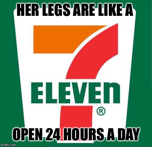 HER LEGS ARE LIKE A OPEN 24 HOURS A DAY | made w/ Imgflip meme maker