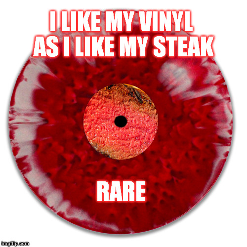 Rare Vinyl | I LIKE MY VINYL AS I LIKE MY STEAK; RARE | image tagged in lp,vinyl,rare | made w/ Imgflip meme maker