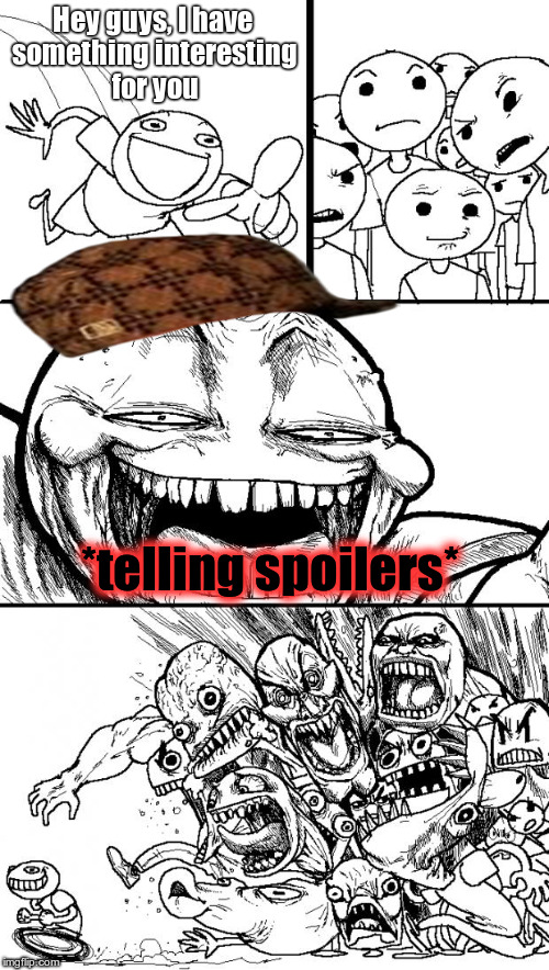 Hey Internet | Hey guys, I have something interesting for you; *telling spoilers* | image tagged in memes,hey internet,scumbag | made w/ Imgflip meme maker