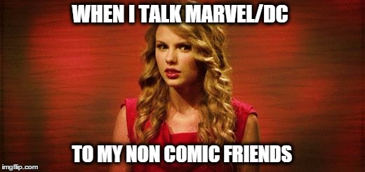 WHEN I TALK MARVEL/DC; TO MY NON COMIC FRIENDS | image tagged in confused | made w/ Imgflip meme maker