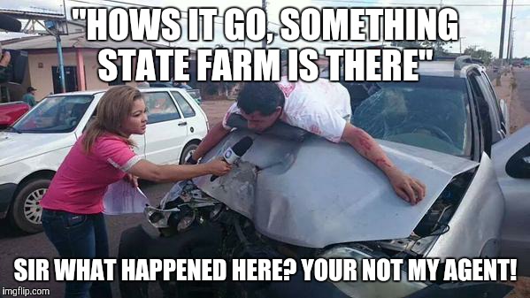 Sonic Drive In | "HOWS IT GO, SOMETHING STATE FARM IS THERE"; SIR WHAT HAPPENED HERE? YOUR NOT MY AGENT! | image tagged in sonic drive in | made w/ Imgflip meme maker