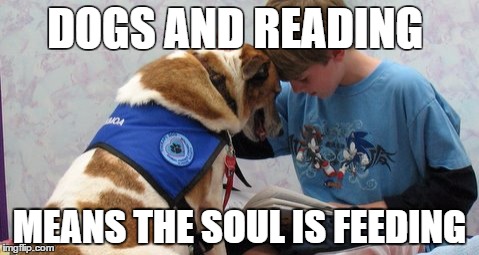Reading | DOGS AND READING; MEANS THE SOUL IS FEEDING | image tagged in dogs,books,reading | made w/ Imgflip meme maker