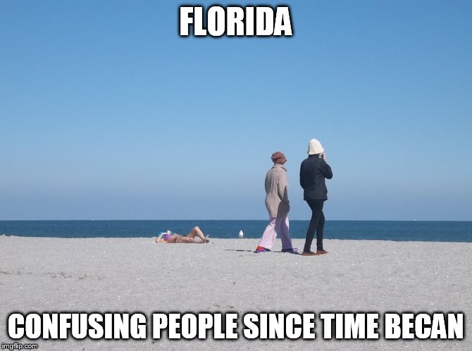 My weekend spot | FLORIDA; CONFUSING PEOPLE SINCE TIME BECAN | image tagged in my weekend spot | made w/ Imgflip meme maker