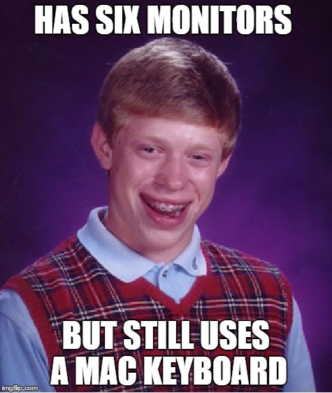 Bad Luck Brian Meme | HAS SIX MONITORS; BUT STILL USES A MAC KEYBOARD﻿ | image tagged in memes,bad luck brian | made w/ Imgflip meme maker