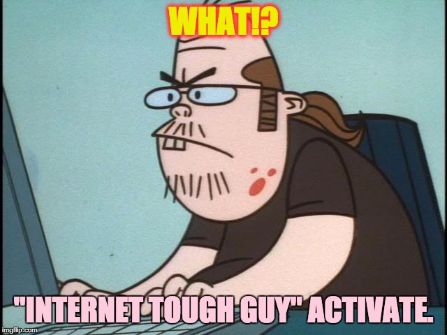WHAT!? "INTERNET TOUGH GUY" ACTIVATE. | made w/ Imgflip meme maker