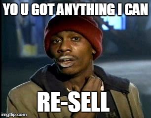 Y'all Got Any More Of That Meme | YO U GOT ANYTHING I CAN; RE-SELL | image tagged in memes,yall got any more of | made w/ Imgflip meme maker